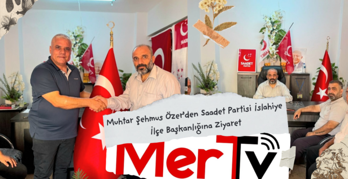 Muhtar Şehmus Özer’den Saadet Partisi İslahiye İlçe Başkanlığına Ziyaret