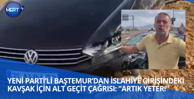 YENİ PARTİLİ BAŞTEMUR’DAN BİBERLİ KAVŞAĞI İÇİN ALT GEÇİT TALEBİ 