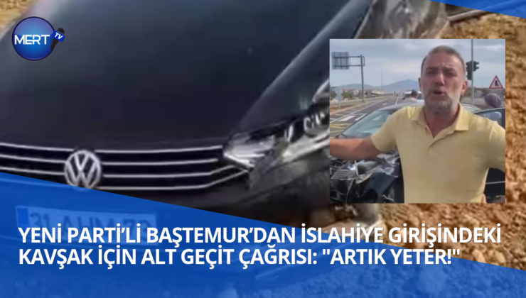 YENİ PARTİLİ BAŞTEMUR’DAN BİBERLİ KAVŞAĞI İÇİN ALT GEÇİT TALEBİ 