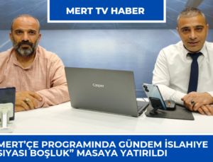 Mert’çe Programında Gündem İslahiye: “Siyasi Boşluk” Masaya Yatırıldı