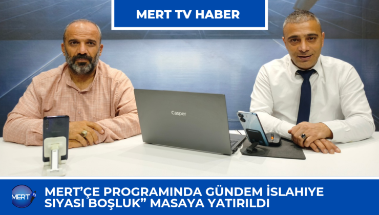 Mert’çe Programında Gündem İslahiye: “Siyasi Boşluk” Masaya Yatırıldı