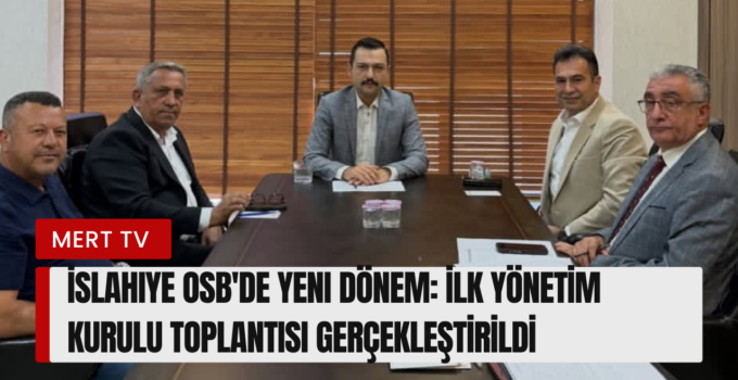 İslahiye OSB’de Yeni Dönem: İlk Yönetim Kurulu Toplantısı Gerçekleştirildi