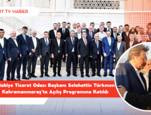 İslahiye Ticaret Odası Başkanı Selahattin Türkmen Kahramanmaraş’ta Açılış Programına Katıldı