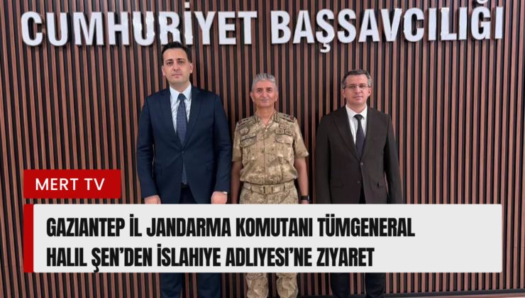 Gaziantep İl Jandarma Komutanı Tümgeneral Halil Şen’den İslahiye Adliyesi’ne Ziyaret