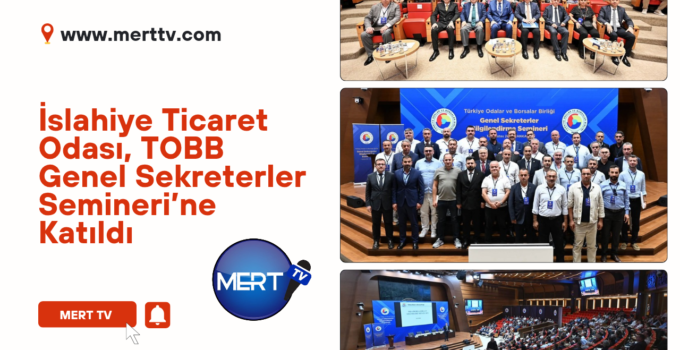 İslahiye Ticaret Odası, TOBB Genel Sekreterler Semineri’ne Katıldı