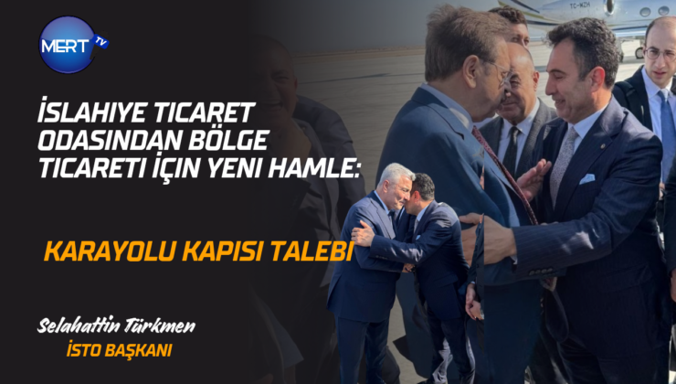İslahiye Ticaret Odasından Bölge Ticareti İçin Yeni Hamle: Karayolu Kapısı Talebi