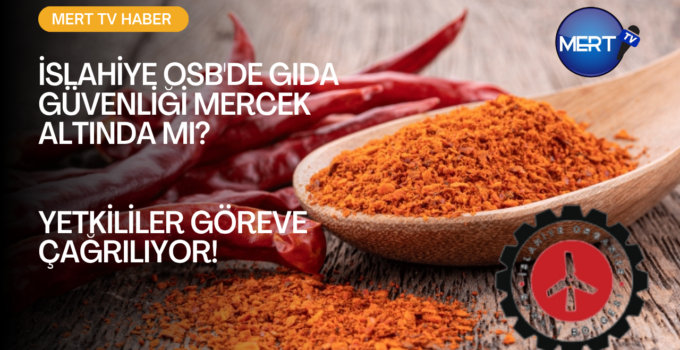 İSLAHİYE OSB’DE GİDA GÜVENLİĞİ MERCEK ALTINDA MI?