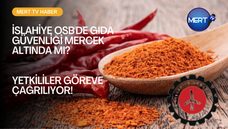 İSLAHİYE OSB’DE GİDA GÜVENLİĞİ MERCEK ALTINDA MI?