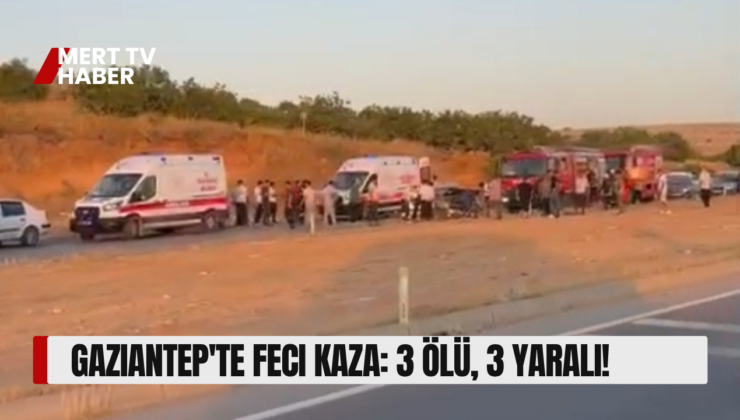 Gaziantep’te Feci Kaza: 3 Ölü, 3 Yaralı!  