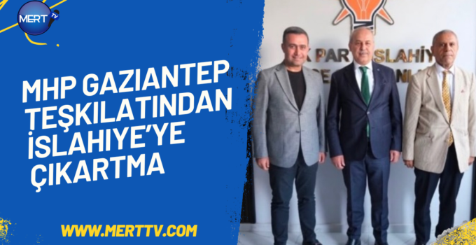 MHP Gaziantep Teşkilatından İslahiye’ye Çıkartma