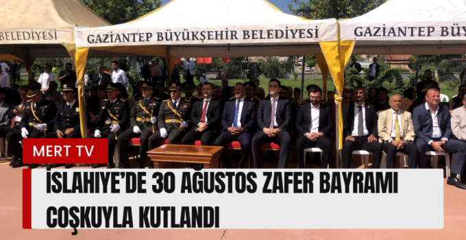 İslahiye’de 30 Ağustos Zafer Bayramı Coşkuyla Kutlandı