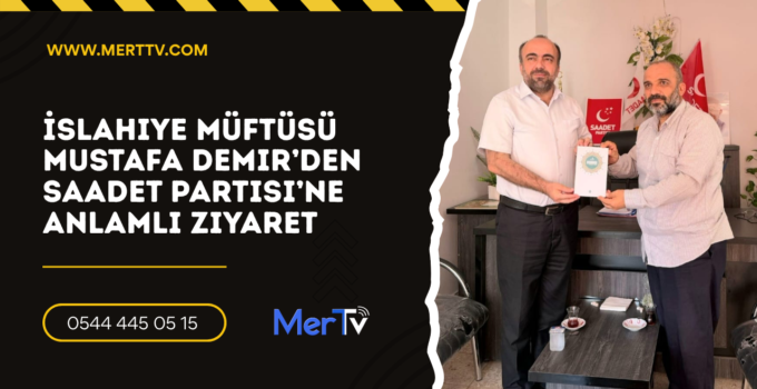 İslahiye Müftüsü Mustafa Demir’den Saadet Partisi’ne Anlamlı Ziyaret