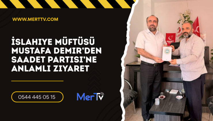 İslahiye Müftüsü Mustafa Demir’den Saadet Partisi’ne Anlamlı Ziyaret