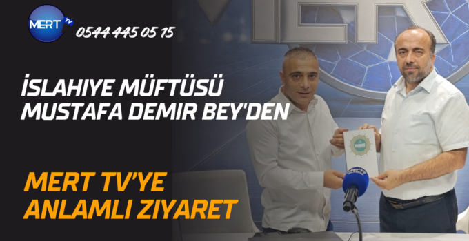 İslahiye Müftüsü Mustafa Demir Bey’den, Mert TV’ye Anlamlı Ziyaret