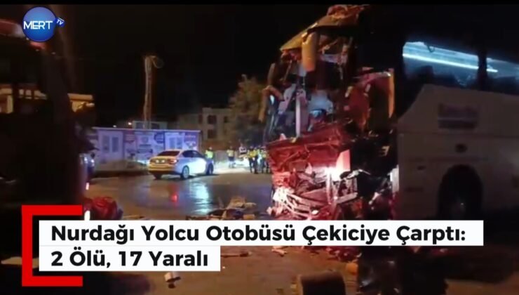 Nurdağı’nda Yolcu Otobüsü Çekiciye Çarptı: 2 Ölü, 17 Yaralı