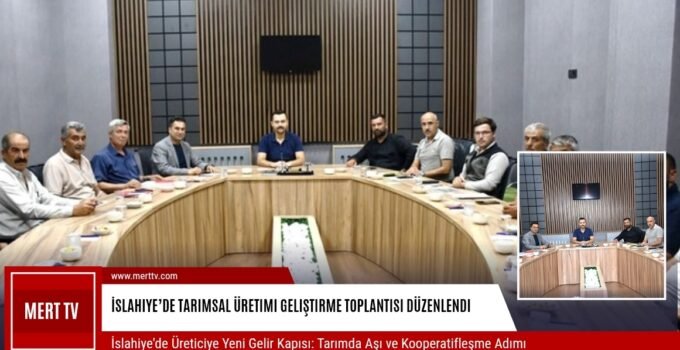 İslahiye’de Tarımsal Üretimi Geliştirme Toplantısı Düzenlendi