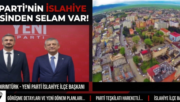 YENİ PARTİ İSLAHİYE İLÇE BAŞKANI YILDIRIM TÜRK’TEN GENEL BAŞKAN YILMAZ İLE KRİTİK GÖRÜŞME