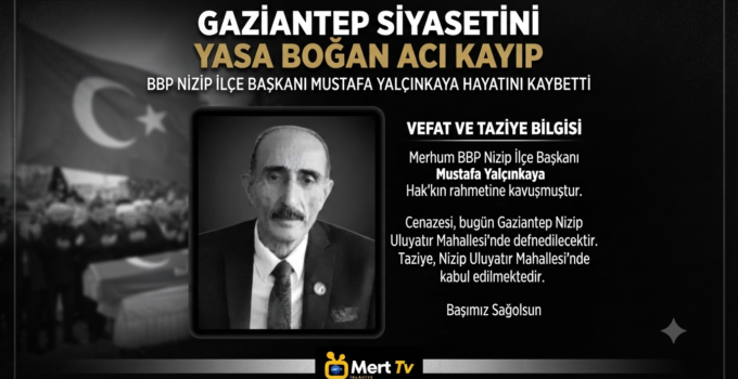 BBP NİZİP İLÇE BAŞKANI MUSTAFA YALÇINKAYA HAYATINI KAYBETTİ