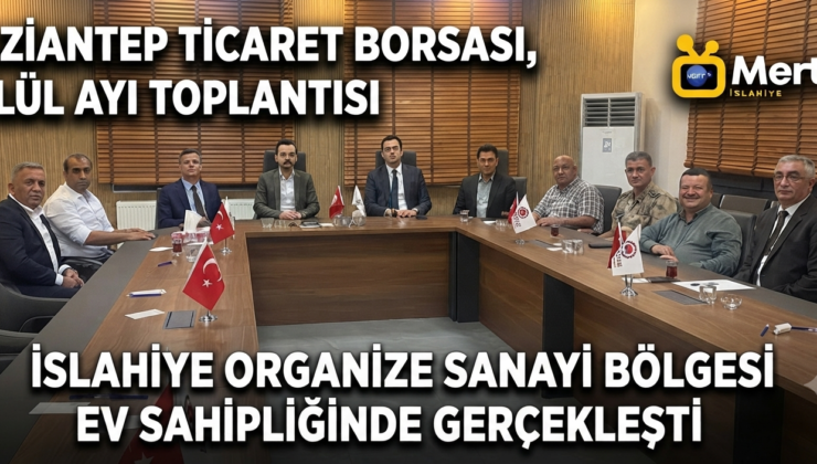 Gaziantep Ticaret Borsası Eylül Ayı Toplantısı İslahiye’de Gerçekleşti  