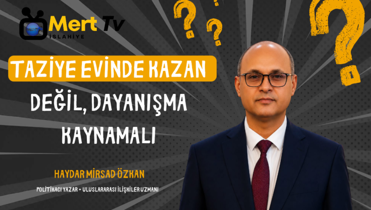 TAZİYE EVİNDE KAZAN DEĞİL, DAYANIŞMA KAYNAMALI