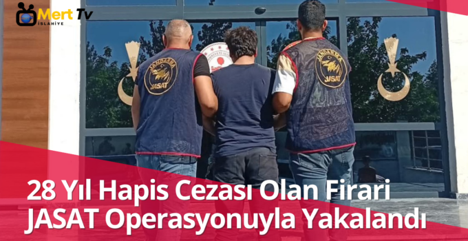 28 Yıl Hapis Cezası Olan Firari JASAT Operasyonuyla Yakalandı