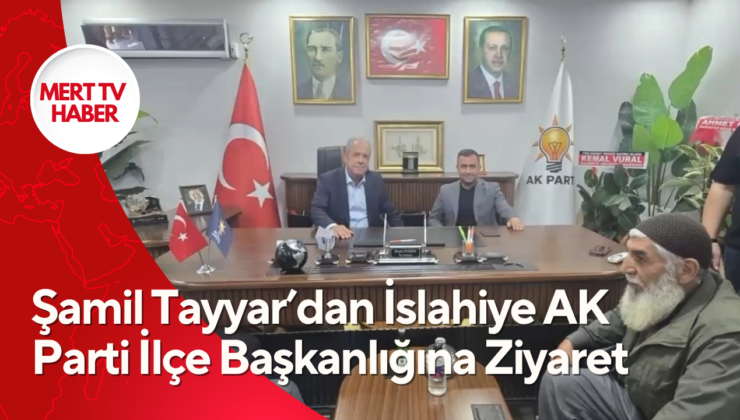 Şamil Tayyar’dan İslahiye AK Parti İlçe Başkanlığına Ziyaret