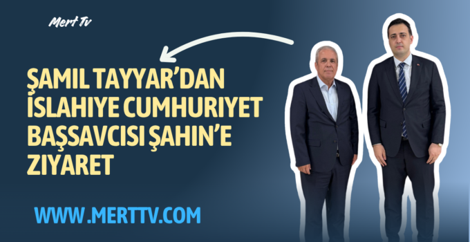 Şamil Tayyar’dan İslahiye Cumhuriyet Başsavcısı Şahin’e Ziyaret