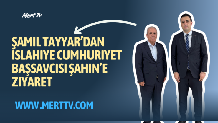 Şamil Tayyar’dan İslahiye Cumhuriyet Başsavcısı Şahin’e Ziyaret