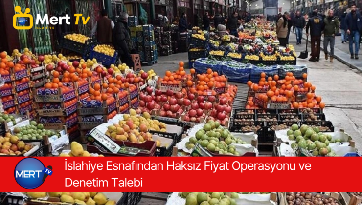 İslahiye Esnafından Haksız Fiyat Operasyonu ve Denetim Talebi