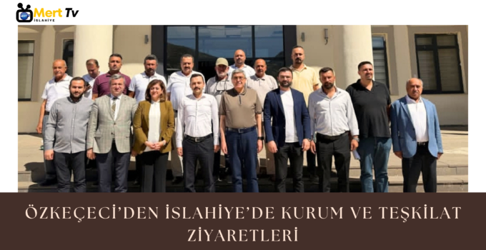 Özkeçeci’den İslahiye’de Kurum ve Teşkilat Ziyaretleri