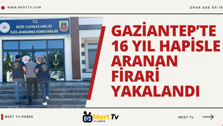 GAZİANTEP’TE 16 YIL HAPİSLE ARANAN FİRARİ YAKALANDI