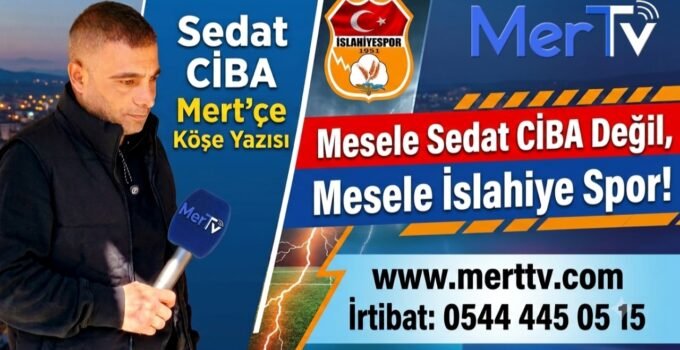 Mesele Sedat CİBA Değil, Mesele İslahiye Spor!