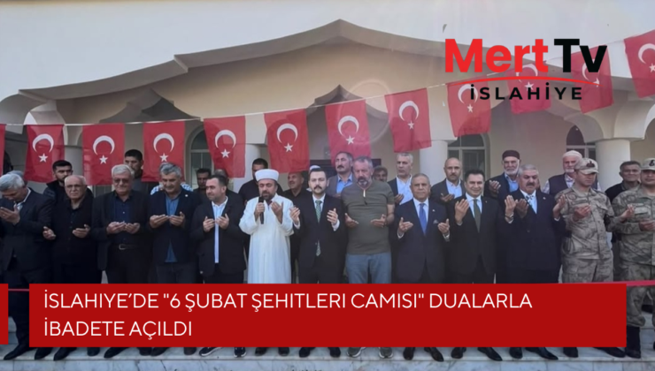 İslahiye’de “6 Şubat Şehitleri Camisi” Dualarla İbadete Açıldı