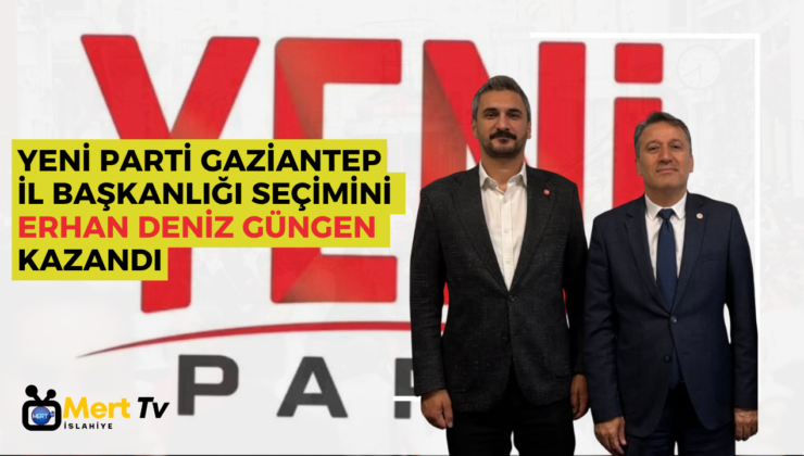 YENİ PARTİ GAZİANTEP İL BAŞKANLIĞI SEÇİMİNİ ERHAN DENİZ GÜNGEN KAZANDI
