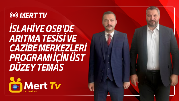 İslahiye OSB’de Arıtma Tesisi ve Cazibe Merkezleri Programı İçin Üst Düzey Temas