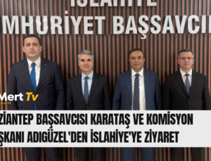 GAZİANTEP BAŞSAVCISI KARATAŞ VE KOMİSYON BAŞKANI ADIGÜZEL’DEN İSLAHİYE’YE ZİYARET