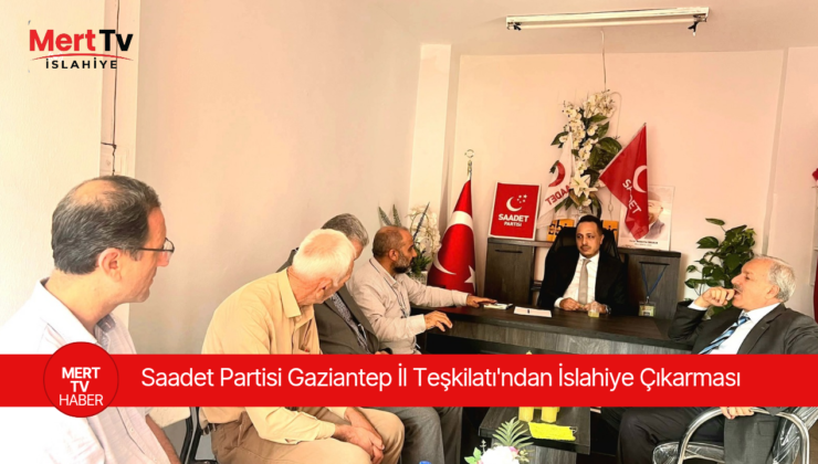 Saadet Partisi Gaziantep İl Teşkilatı’ndan İslahiye Çıkarması