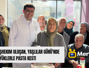 Başhekim Uluşan, Yaşlılar Günü’nde Büyüklerle Pasta Kesti