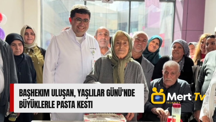 Başhekim Uluşan, Yaşlılar Günü’nde Büyüklerle Pasta Kesti