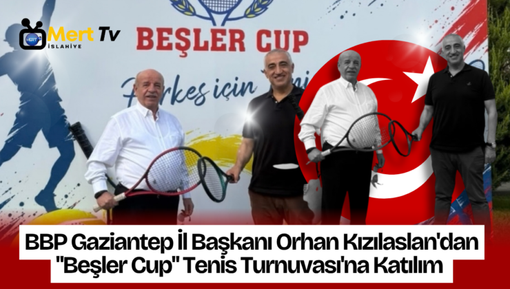 BBP Gaziantep İl Başkanı Orhan Kızılaslan’dan “Beşler Cup” Tenis Turnuvası’na Katılım  