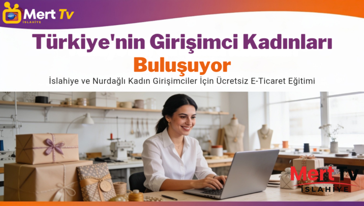İslahiye ve Nurdağlı Kadın Girişimciler İçin Ücretsiz E-Ticaret Eğitimi
