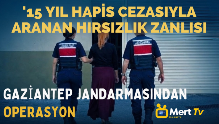 15 Yıl Hapis Cezasıyla Aranan Hırsızlık Zanlısı Gaziantep’te Yakalandı