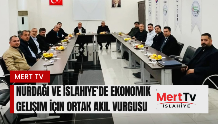 Nurdağı ve İslahiye’de Ekonomik Gelişim İçin Ortak Akıl Vurgusu